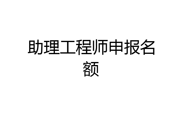 助理工程师申报名额