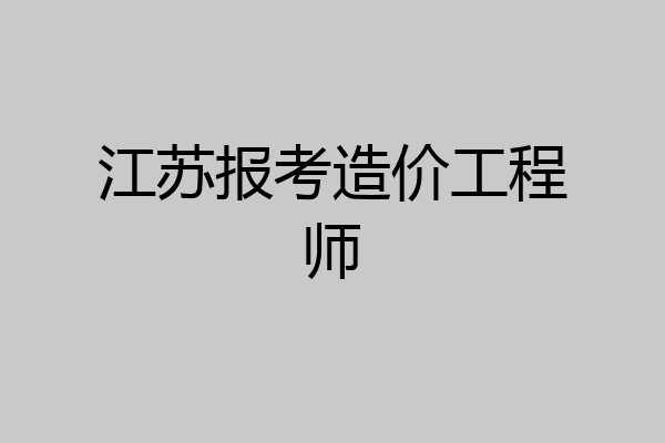 江苏报考造价工程师