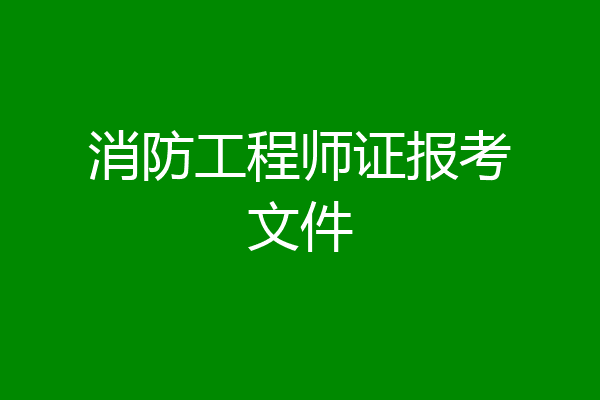 消防工程师证报考文件