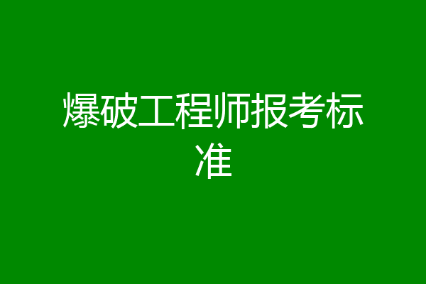 爆破工程师报考标准