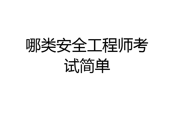 哪类安全工程师考试简单
