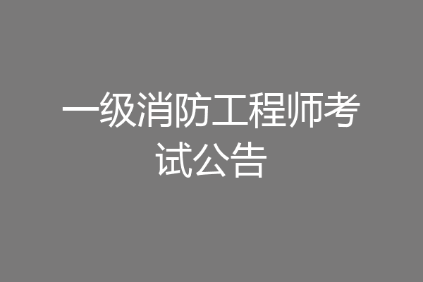 一级消防工程师考试公告