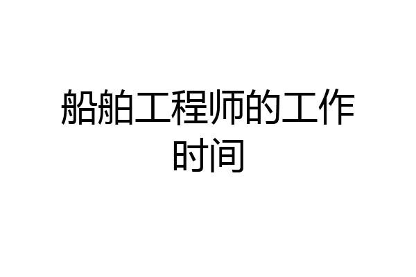 船舶工程师的工作时间