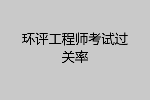 环评工程师考试过关率