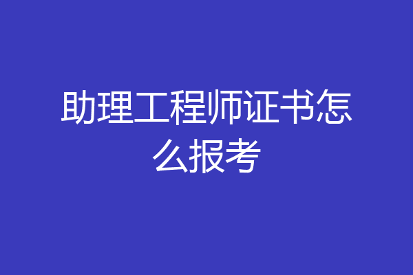助理工程师证书怎么报考