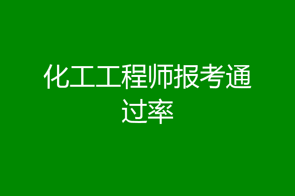 化工工程师报考通过率