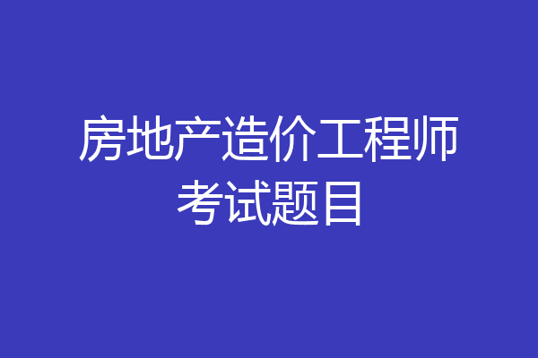 房地产造价工程师考试题目