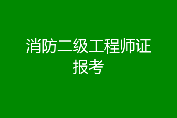 消防二级工程师证报考