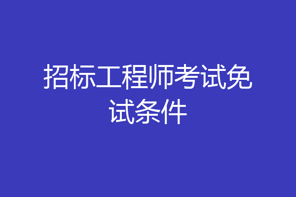 招标工程师考试免试条件