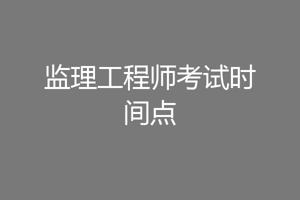 监理工程师考试时间点