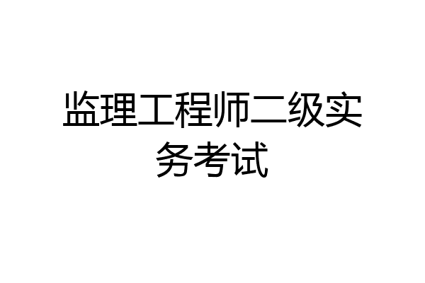 监理工程师二级实务考试