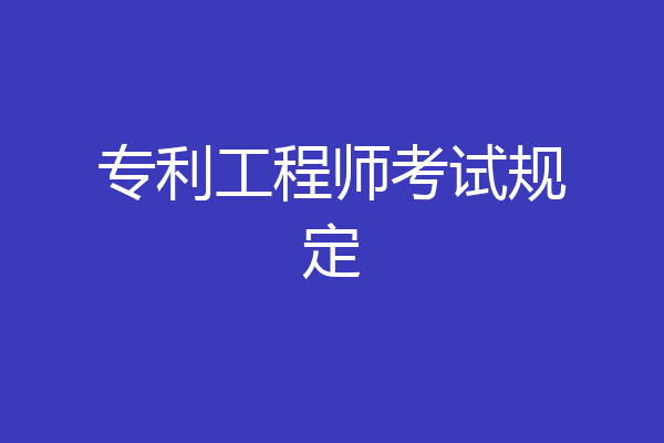 专利工程师考试规定
