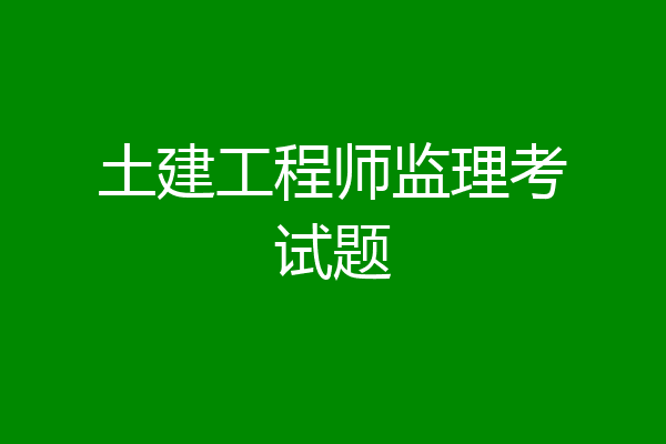 土建工程师监理考试题