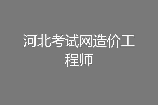 河北考试网造价工程师