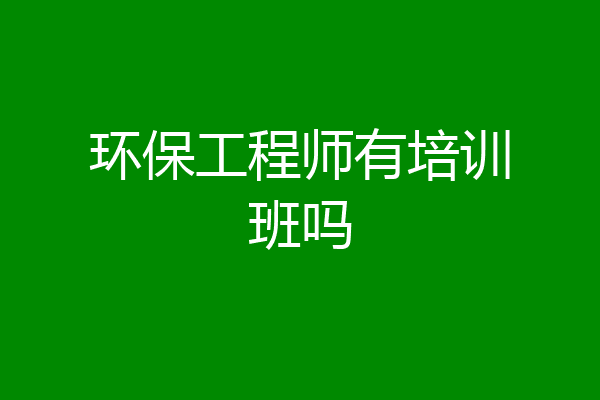 环保工程师有培训班吗