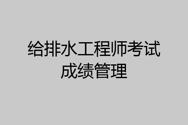 给排水工程师考试成绩管理