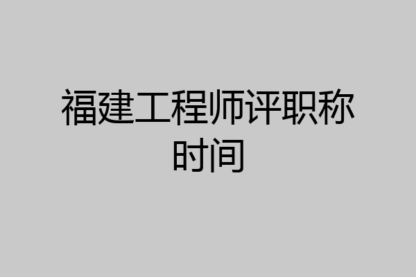 福建工程师评职称时间