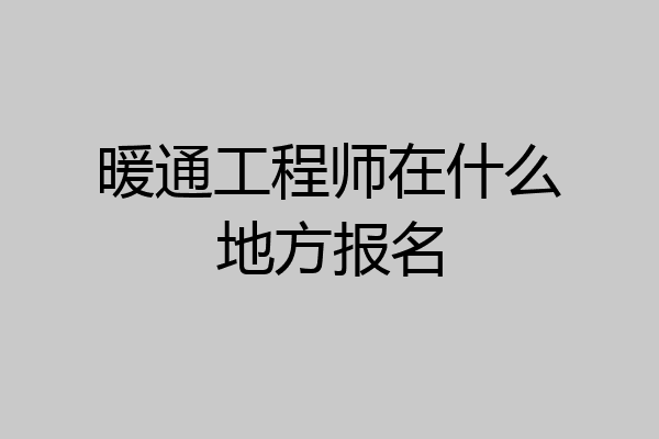 暖通工程师在什么地方报名