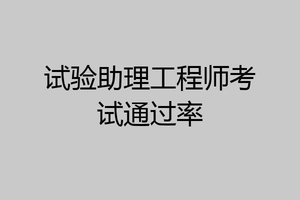 试验助理工程师考试通过率