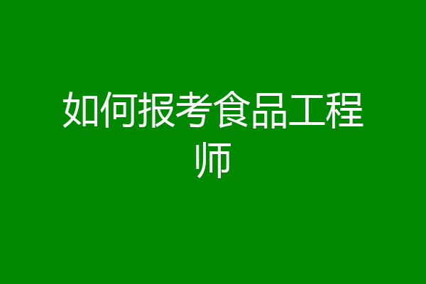 如何报考食品工程师