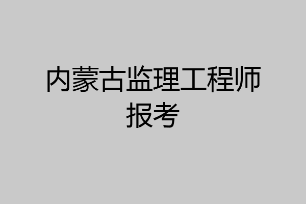 内蒙古监理工程师报考