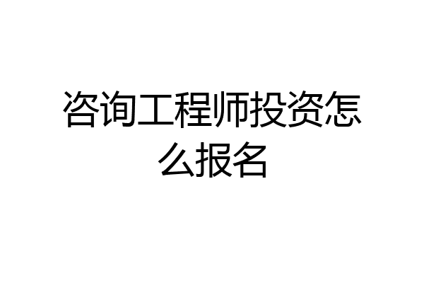 咨询工程师投资怎么报名