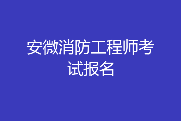 安微消防工程师考试报名