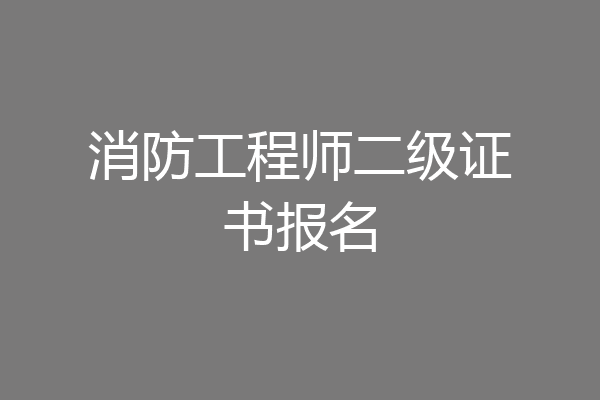 消防工程师二级证书报名