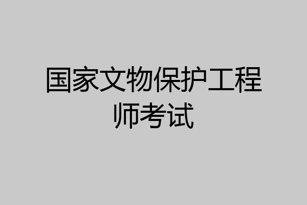 国家文物保护工程师考试