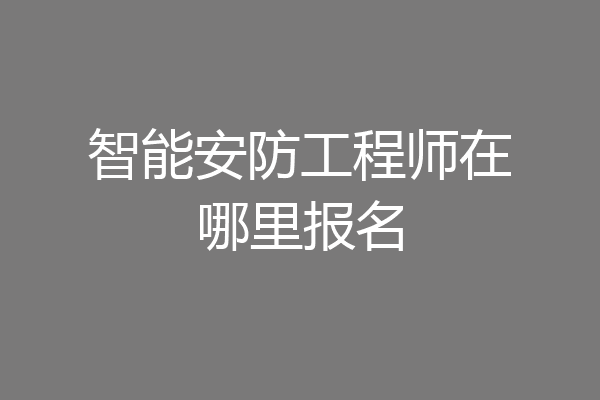 智能安防工程师在哪里报名