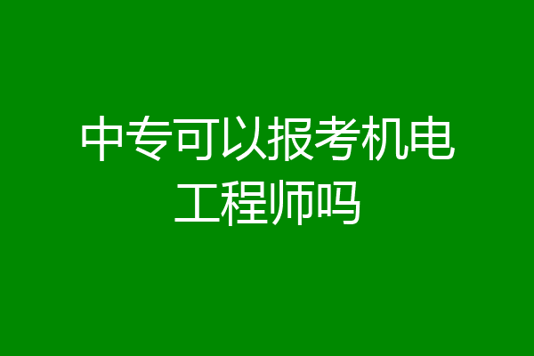 中专可以报考机电工程师吗