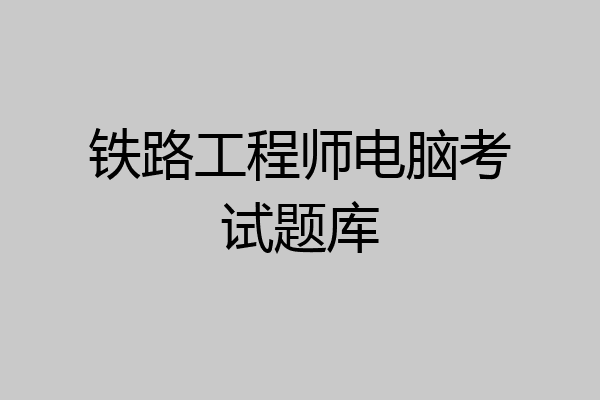 铁路工程师电脑考试题库