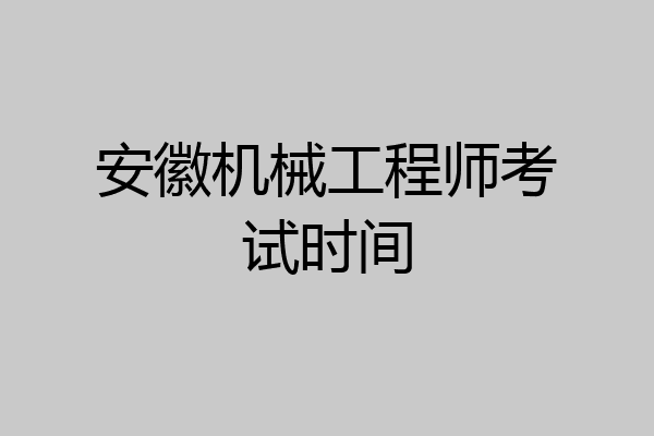 安徽机械工程师考试时间