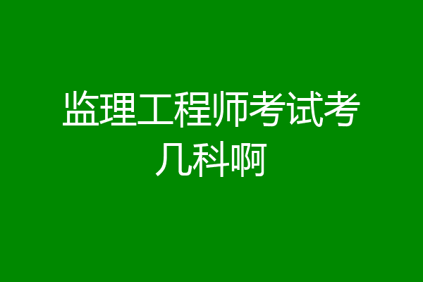 监理工程师考试考几科啊