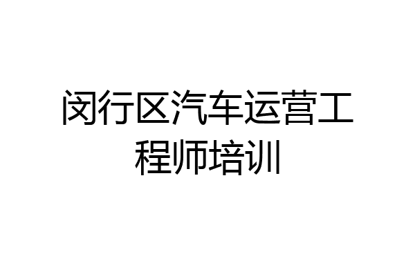 闵行区汽车运营工程师培训