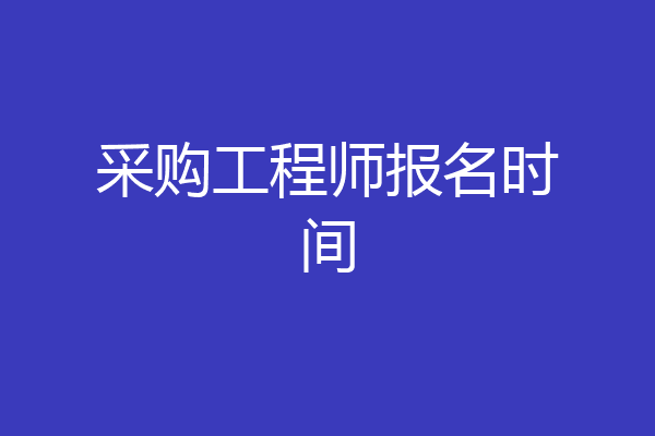 采购工程师报名时间