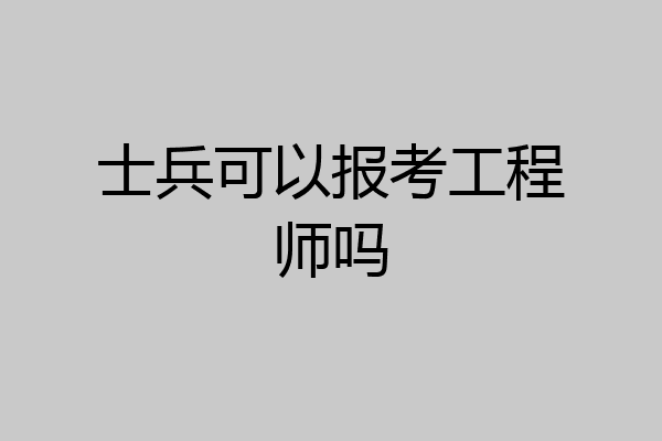 士兵可以报考工程师吗
