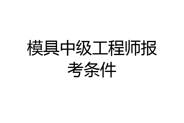 模具中级工程师报考条件