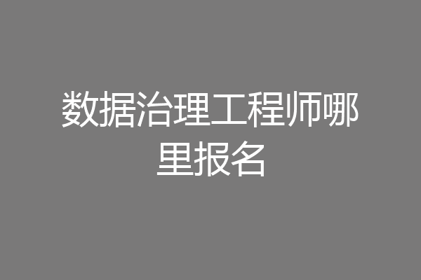 数据治理工程师哪里报名