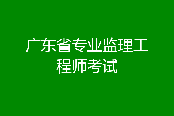 广东省专业监理工程师考试
