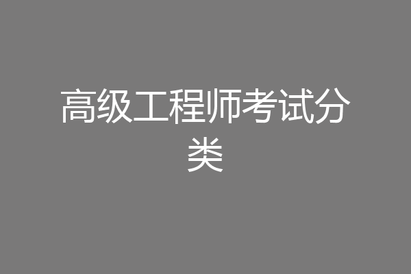 高级工程师考试分类