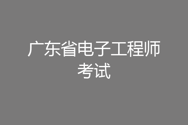 广东省电子工程师考试