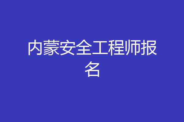 内蒙安全工程师报名