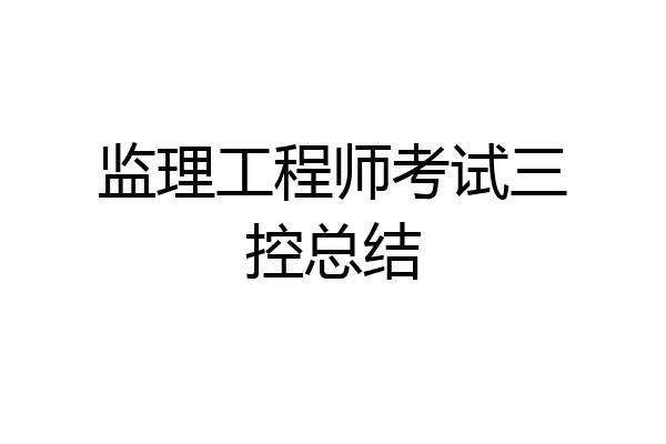 监理工程师考试三控总结