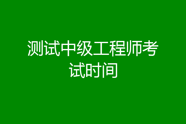 测试中级工程师考试时间