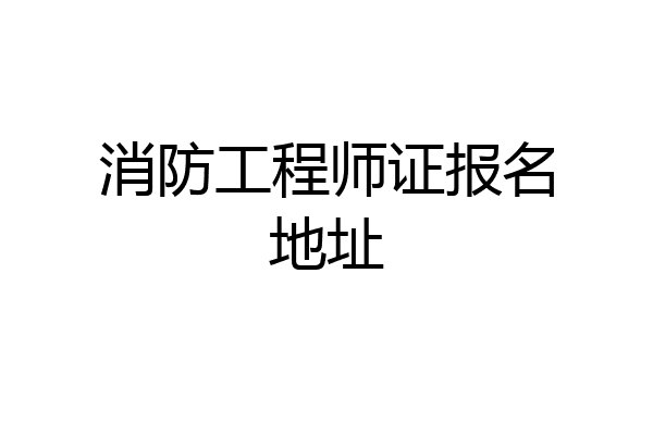 消防工程师证报名地址