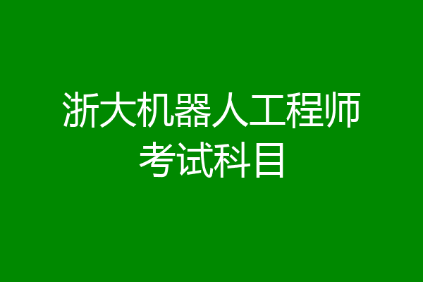 浙大机器人工程师考试科目