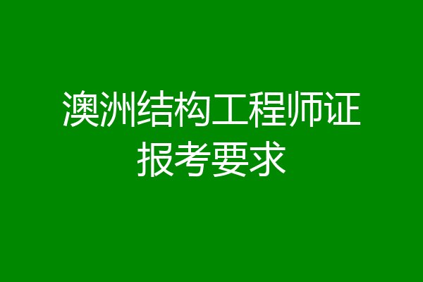 澳洲结构工程师证报考要求