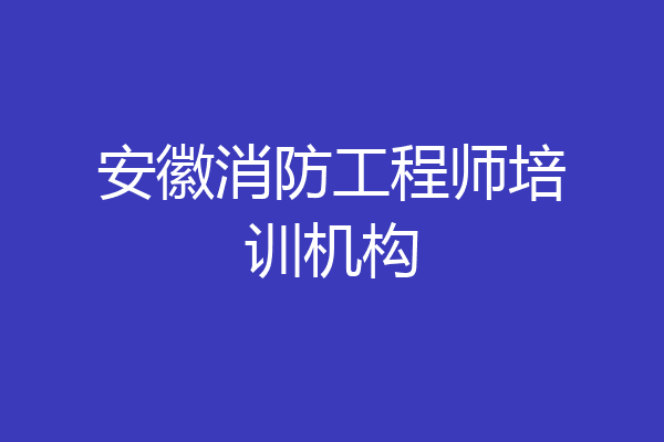 安徽消防工程师培训机构