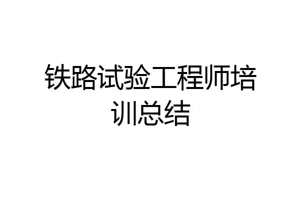 铁路试验工程师培训总结